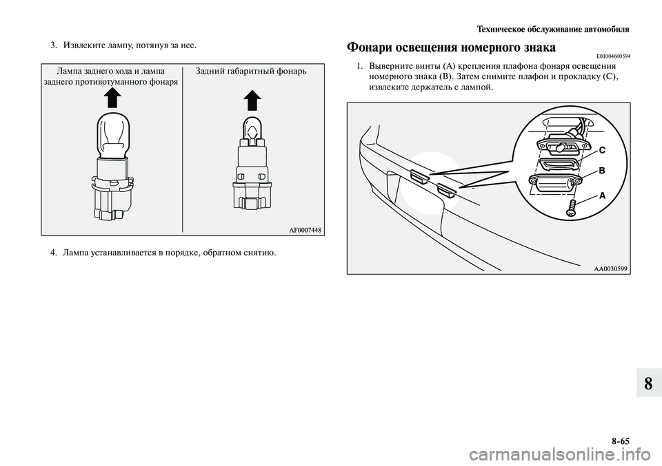 MITSUBISHI LANCER 2014  Руководство по эксплуатации и техобслуживанию (in Russian) Техническое обслуживание автомобиля
8-65
8
3. Извлеките лампу, потянув за нее.
4.  Лампа устанавливается в порядк