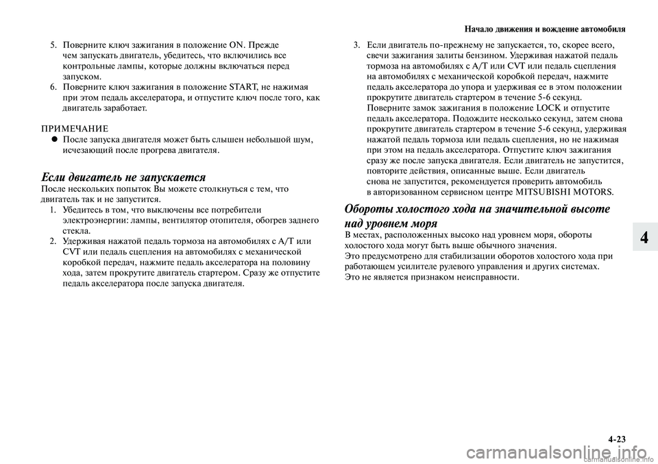 MITSUBISHI LANCER 2015  Руководство по эксплуатации и техобслуживанию (in Russian) Начало движения и вождение автомобиля
4-23
4
5. Поверните ключ зажигания в положение ON. Прежде 
чем запускать дви