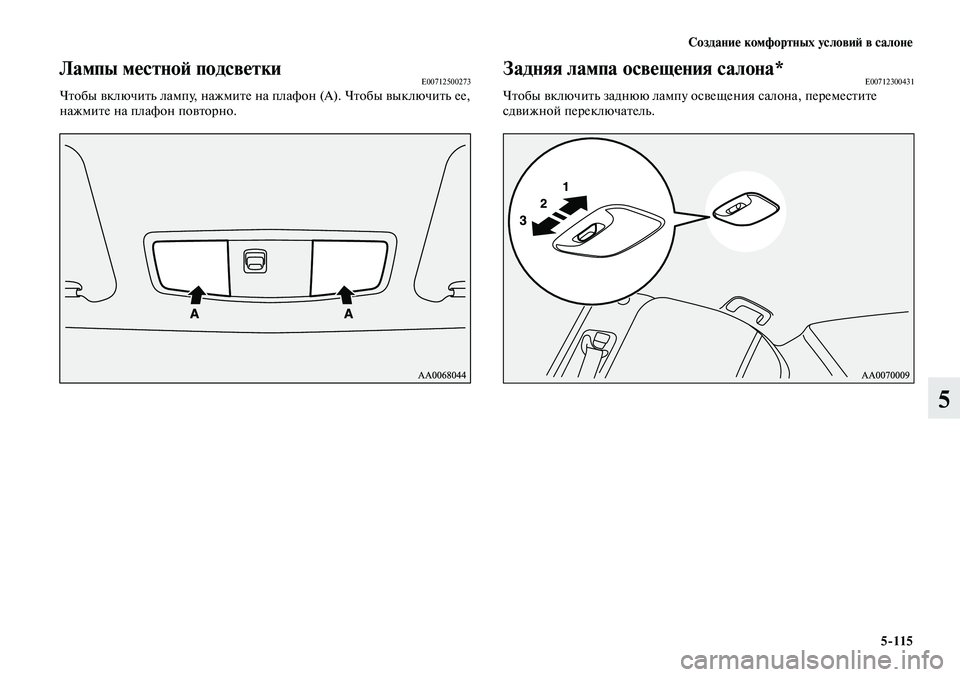 MITSUBISHI LANCER 2015  Руководство по эксплуатации и техобслуживанию (in Russian) Создание комфортных условий в салоне
5-115
5
Лампы местной подсветкиE00712500273Чтобы включить лампу, нажмите на пла