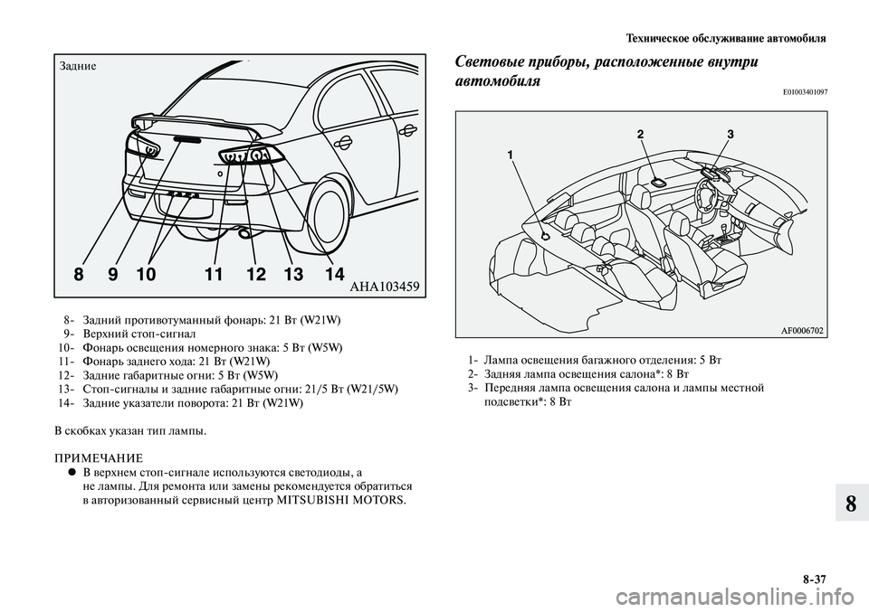MITSUBISHI LANCER 2015  Руководство по эксплуатации и техобслуживанию (in Russian) Техническое обслуживание автомобиля
8-37
8
Задние
  8-  Задний противотуманный фонарь: 21 Вт (W21W)
  9-  Верхний стоп-с