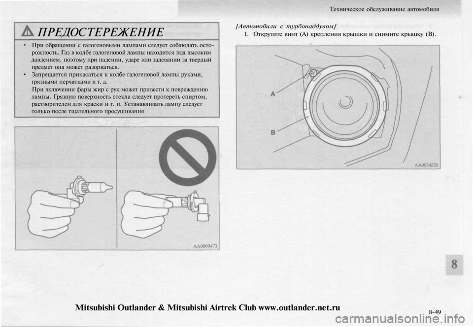 MITSUBISHI OUTLANDER 2003  Руководство по эксплуатации и техобслуживанию (in Russian) 
ПРЕДОСТЕРЕЖЕНИЕ

• При обращении с галогеновыми лампами следует соблюдать осто-

рожность. Газ в колбе галог