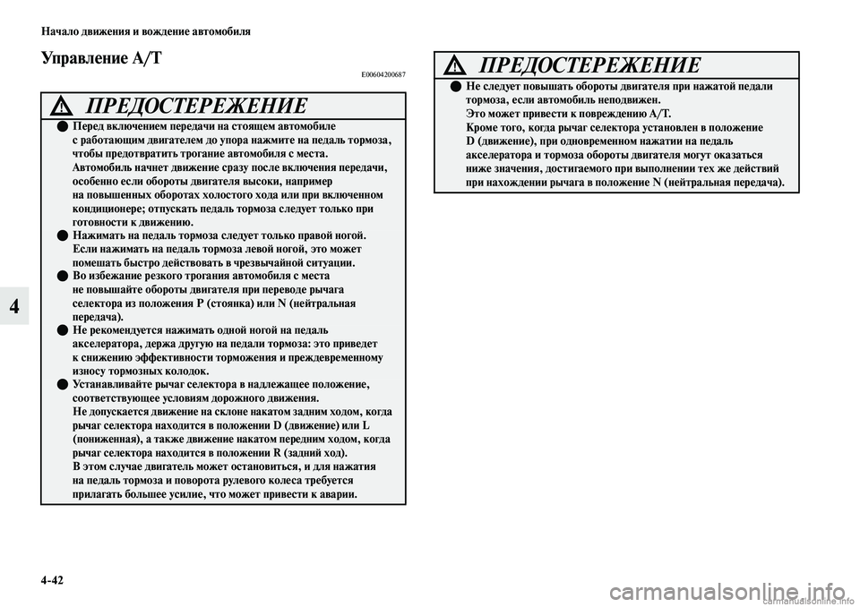MITSUBISHI OUTLANDER 2019  Руководство по эксплуатации и техобслуживанию (in Russian) 442 Начало движения и вождение автомобиля
4
Управление A/TE00604200687
ПРЕДОСТЕРЕЖЕНИЕ!
Перед включением передачи 