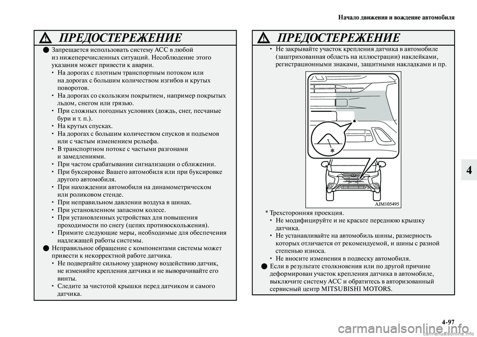 MITSUBISHI OUTLANDER 2019  Руководство по эксплуатации и техобслуживанию (in Russian) Начало движения и вождение автомобиля
497
4
ПРЕДОСТЕРЕЖЕНИЕ!
Запрещается использовать систему ACC в любой 
из 