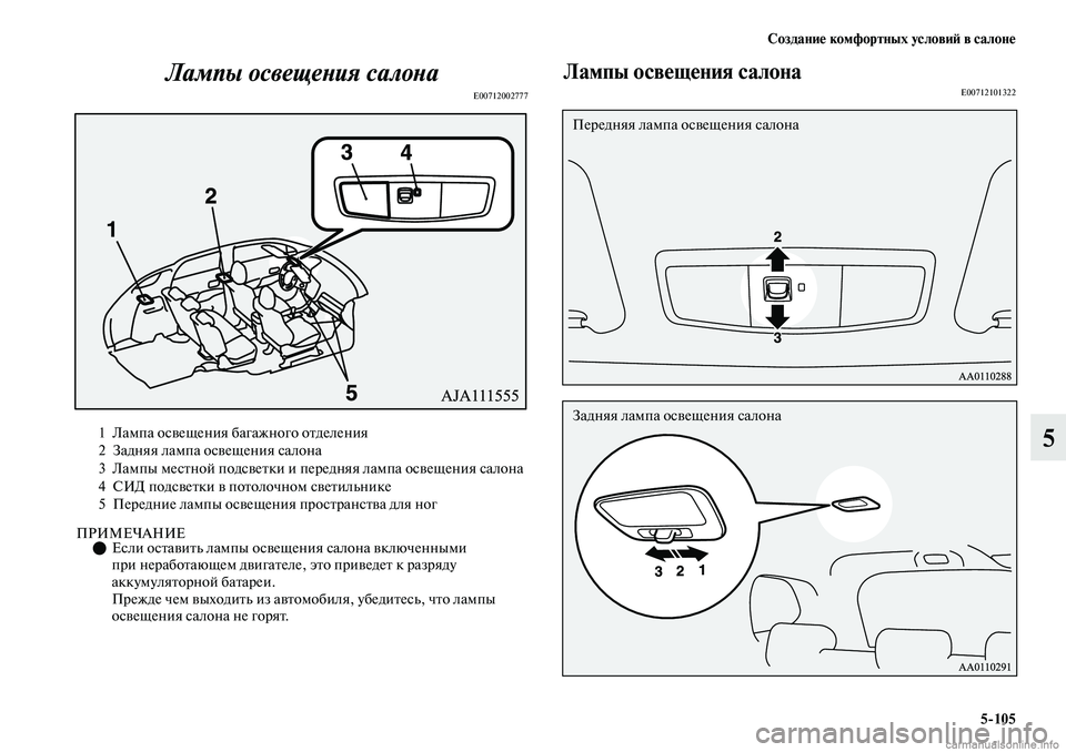 MITSUBISHI OUTLANDER 2019  Руководство по эксплуатации и техобслуживанию (in Russian) Создание комфортных условий в салоне
5105
5 Лампы освещения салона
E00712002777
ПРИМЕЧАНИЕЕсли оставить лампы осв