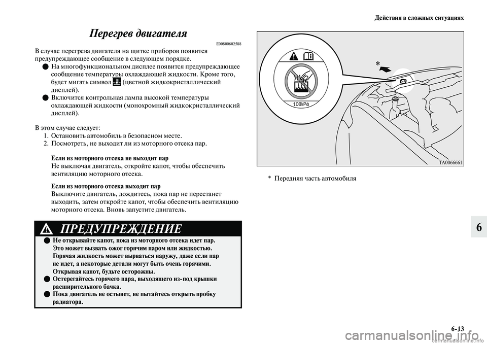 MITSUBISHI OUTLANDER 2019  Руководство по эксплуатации и техобслуживанию (in Russian) Действия в сложных ситуациях
613
6 Перегрев двигателя
E00800602588В случае перегрева двигателя на щитке приборов по