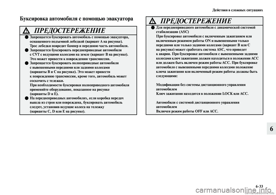MITSUBISHI OUTLANDER 2019  Руководство по эксплуатации и техобслуживанию (in Russian) Действия в сложных ситуациях
633
6
Буксировка автомобиля с помощью эвакуатора
ПРЕДОСТЕРЕЖЕНИЕ!
Запрещается 