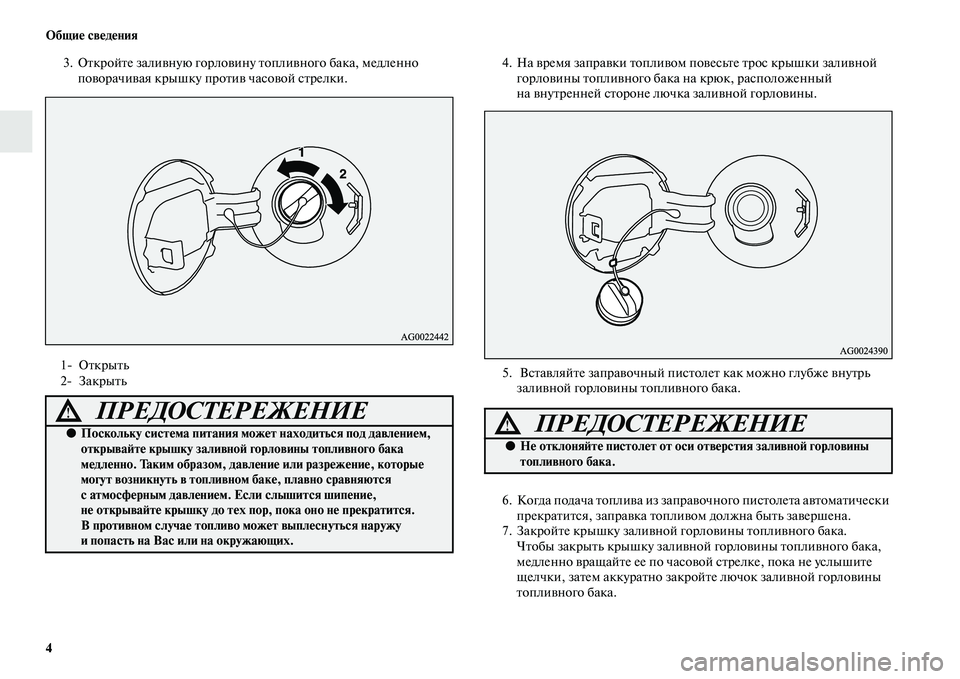 MITSUBISHI ASX 2014  Руководство по эксплуатации и техобслуживанию (in Russian) 4 Общие сведения
3. Откройте заливную горловину топливного бака, медленно 
поворачивая крышку против часовой 