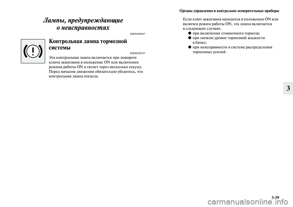 MITSUBISHI ASX 2014  Руководство по эксплуатации и техобслуживанию (in Russian) Органы управления и контрольно/измерительные приборы
3/59
3 Лампы, предупреждающие 
онеисправностях
E00502400147
Ко
