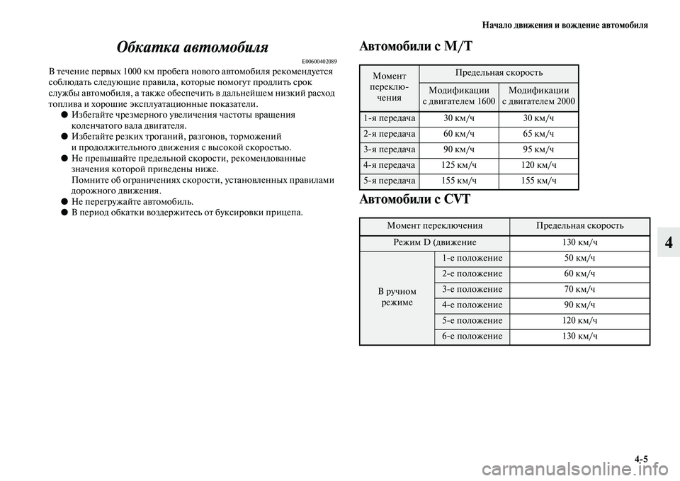 MITSUBISHI ASX 2014  Руководство по эксплуатации и техобслуживанию (in Russian) Начало движения и вождение автомобиля
4/5
4 Обкатка автомобиля
E00600402089В течение первых 1000 км пробега нового авт