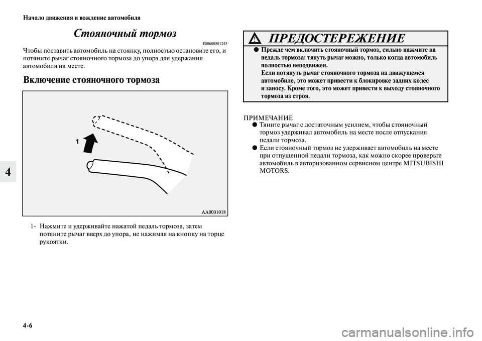MITSUBISHI ASX 2014  Руководство по эксплуатации и техобслуживанию (in Russian) 4/6 Начало движения и вождение автомобиля
4Стояночный тормоз
E00600501243Чтобы поставить автомобиль на стоянку, пол