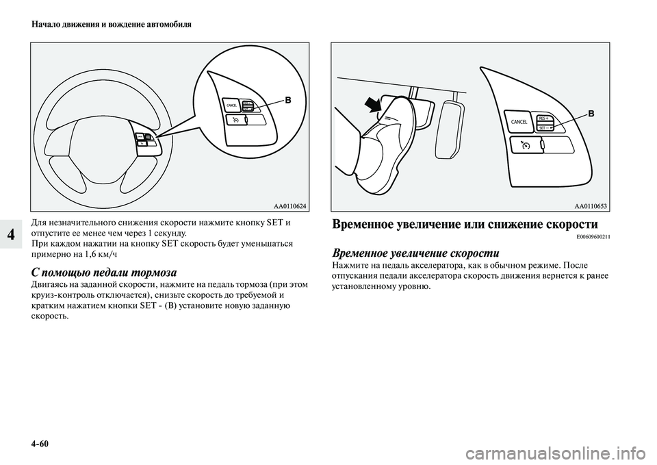 MITSUBISHI ASX 2014  Руководство по эксплуатации и техобслуживанию (in Russian) 4/60 Начало движения и вождение автомобиля
4
Для незначительного снижения скорости нажмите кнопку SET и 
отпусти
