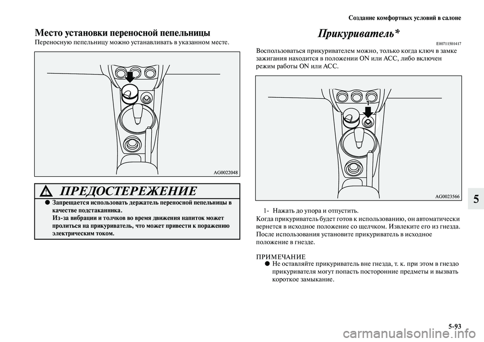 MITSUBISHI ASX 2014  Руководство по эксплуатации и техобслуживанию (in Russian) Создание комфортных условий в салоне
5/93
5
Место установки переносной пепельницы
Переносную пепельницу можно