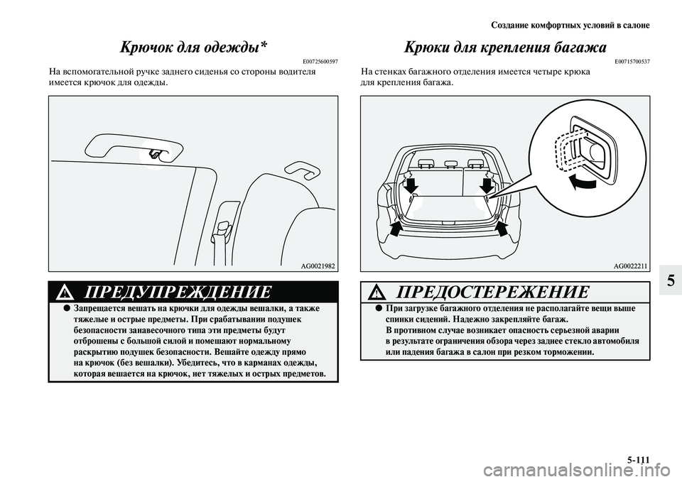 MITSUBISHI ASX 2014  Руководство по эксплуатации и техобслуживанию (in Russian) Создание комфортных условий в салоне
5/111
5 Крючок для одежды*
E00725600597На вспомогательной ручке заднего сиденья 