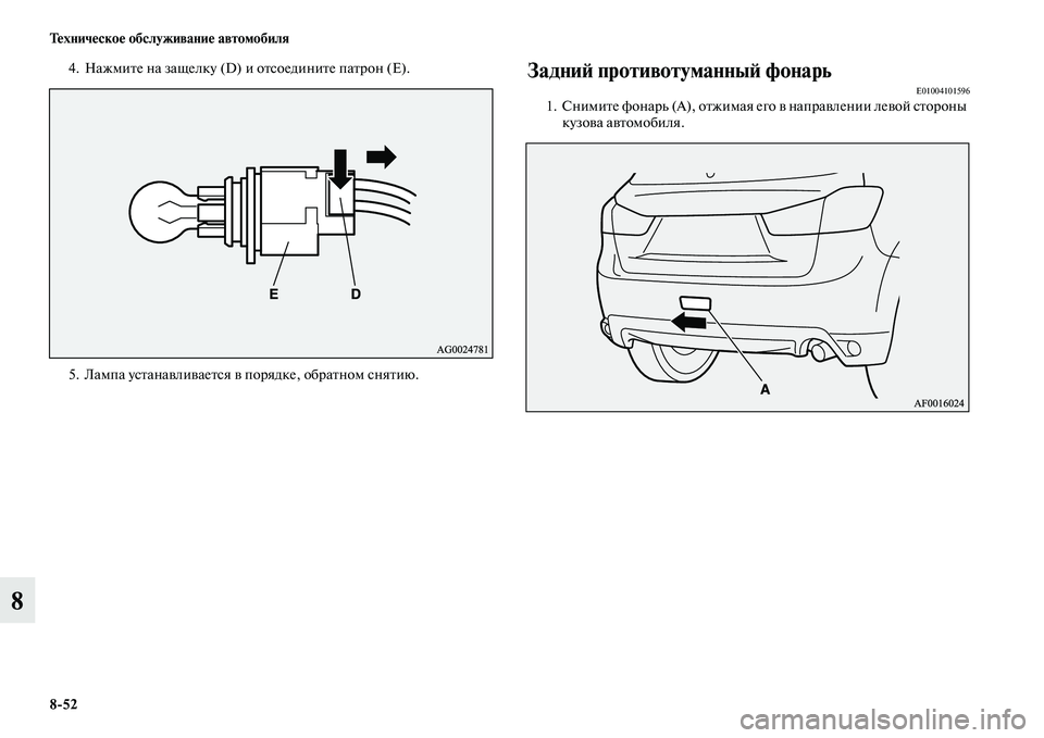 MITSUBISHI ASX 2014  Руководство по эксплуатации и техобслуживанию (in Russian) 8/52 Техническое обслуживание автомобиля
8
4. Нажмите на защелку (D) и отсоедините патрон (E).
5. Лампа устанавливае