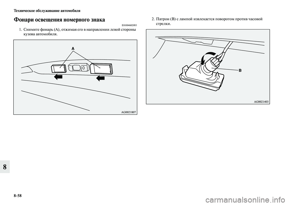 MITSUBISHI ASX 2014  Руководство по эксплуатации и техобслуживанию (in Russian) 8/58 Техническое обслуживание автомобиля
8
Фонари освещения номерного знакаE010046020931. Снимите фонарь (А), отжимая