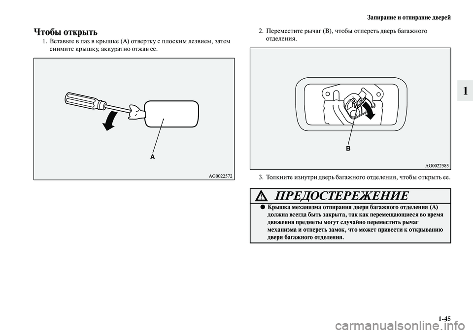 MITSUBISHI ASX 2014  Руководство по эксплуатации и техобслуживанию (in Russian) Запирание и отпирание дверей
1/45
1
Чтобы открыть
1. Вставьте в паз в крышке (А) отвертку с плоским лезвием, затем 