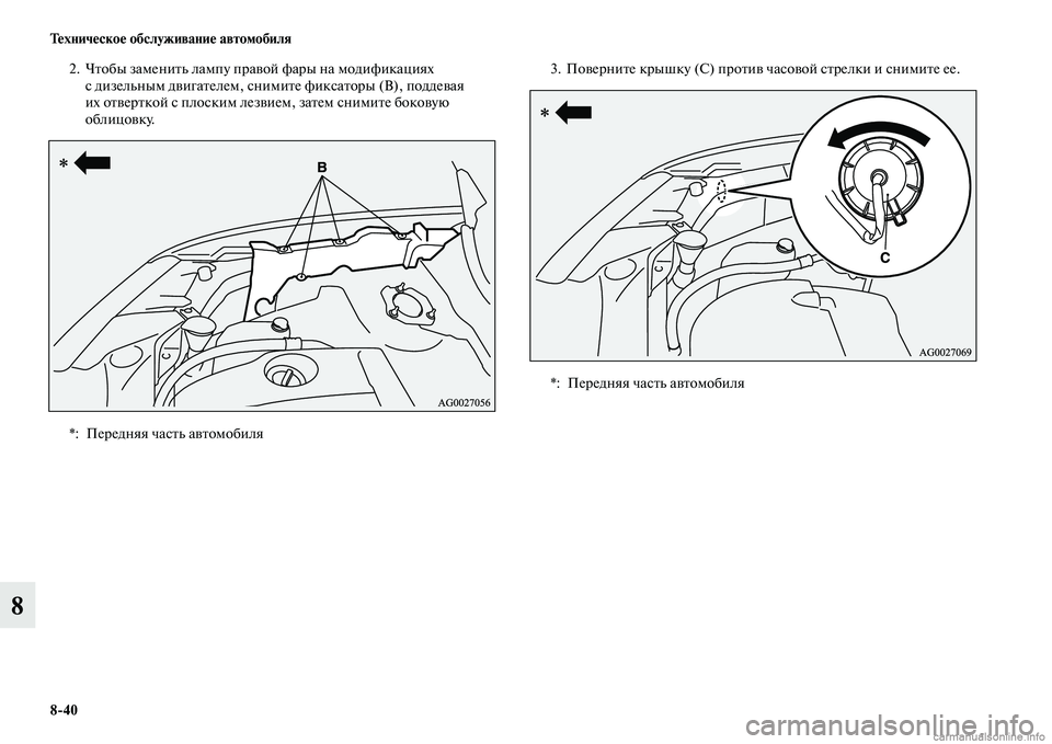 MITSUBISHI ASX 2015  Руководство по эксплуатации и техобслуживанию (in Russian) 8/40 Техническое обслуживание автомобиля
8
2. Чтобы заменить лампу правой фары на модификациях Nb дизельным двиг