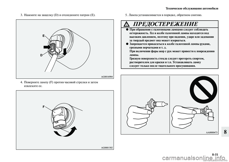 MITSUBISHI ASX 2015  Руководство по эксплуатации и техобслуживанию (in Russian) Техническое обслуживание автомобиля8/51
8
3. Нажмите на защелку (D) и отNbоедините патрон (E).
4. Поверните лампу (F) п