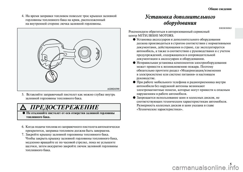 MITSUBISHI ASX 2018  Руководство по эксплуатации и техобслуживанию (in Russian) Общие сведения
5
4. На время заправки топливом повесьте трос крышки заливной 
горловины топливного бака на крю