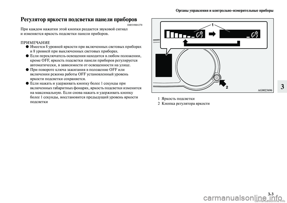 MITSUBISHI ASX 2019  Руководство по эксплуатации и техобслуживанию (in Russian) Органы управления и контрольно>измерительные приборы
3>3
3
Регулятор яркости подсветки панели приборовE00519801270