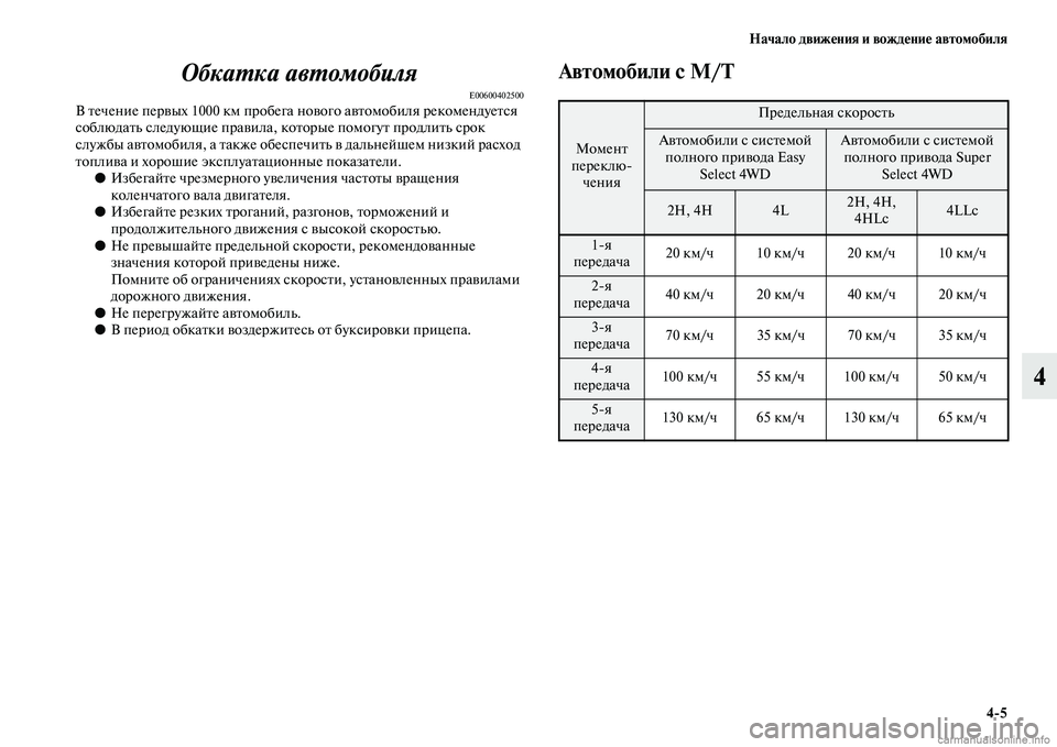 MITSUBISHI L200 2015  Руководство по эксплуатации и техобслуживанию (in Russian) Начало движения и вождение автомобиля
45
4 Обкатка автомобиля
E00600402500В течение первых 1000 км пробега нового авт
