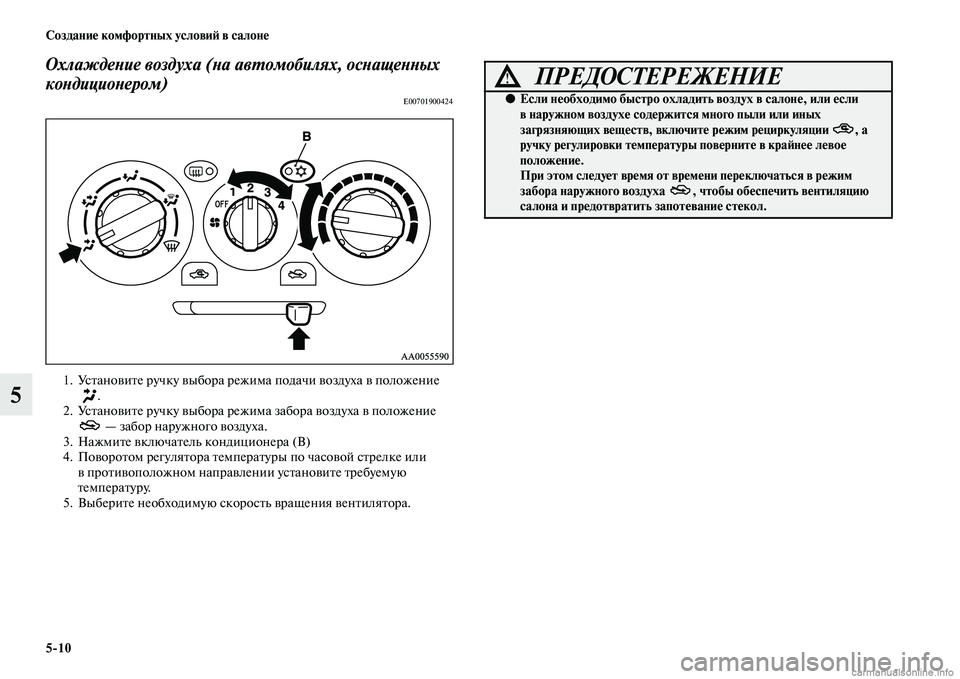 MITSUBISHI L200 2015  Руководство по эксплуатации и техобслуживанию (in Russian) 510 Создание комфортных условий в салоне
5
Охлаждение воздуха (на автомобилях, оснащенных 
кондиционером)
E0070190
