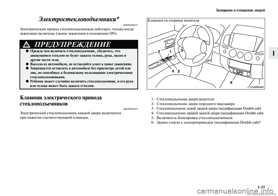 MITSUBISHI L200 2015  Руководство по эксплуатации и техобслуживанию (in Russian) Запирание и отпирание дверей
115
1 Электростеклоподъемники*
E00302200127Электрический привод стеклоподъемников де