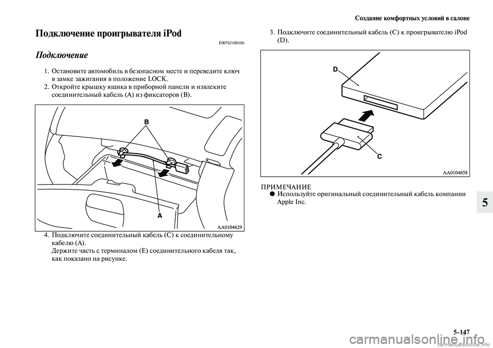 MITSUBISHI L200 2015  Руководство по эксплуатации и техобслуживанию (in Russian) Создание комфортных условий в салоне
5147
5
Подключение проигрывателя iPodE00762100186
Подключение
1. Остановите авто
