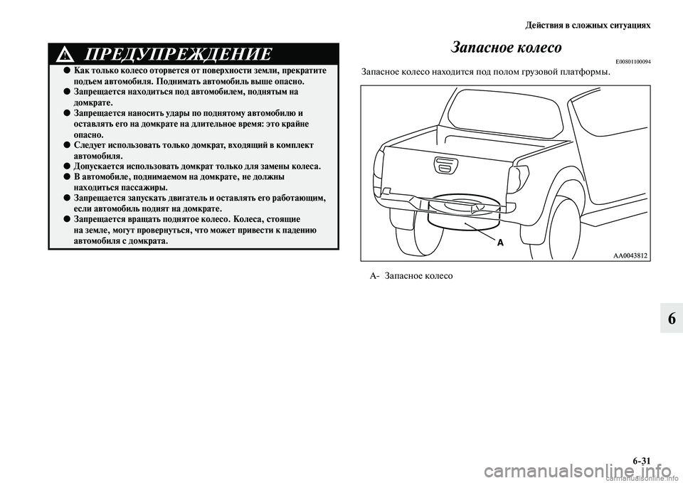 MITSUBISHI L200 2015  Руководство по эксплуатации и техобслуживанию (in Russian) Действия в сложных ситуациях
631
6 Запасное колесо
E00801100094Запасное колесо находится под полом грузовой платфо