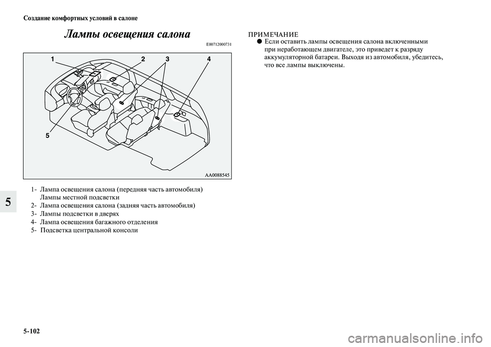 MITSUBISHI PAJERO SPORT 2014  Руководство по эксплуатации и техобслуживанию (in Russian) 5102 Создание комфортных условий в салоне
5Лампы освещения салона
E00712000731
ПРИМЕЧАНИЕ●Если оставить лампы осве