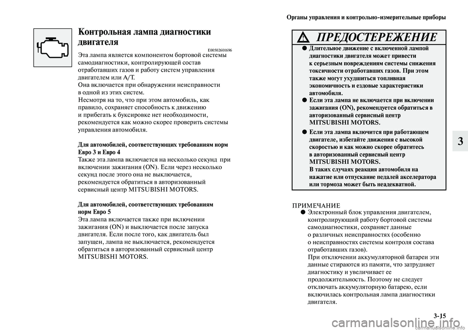 MITSUBISHI PAJERO 2014  Руководство по эксплуатации и техобслуживанию (in Russian) Органы управления и контрольноизмерительные приборы
315
3
Контрольная лампа диагностики 
двигателя
E00502601696Эт