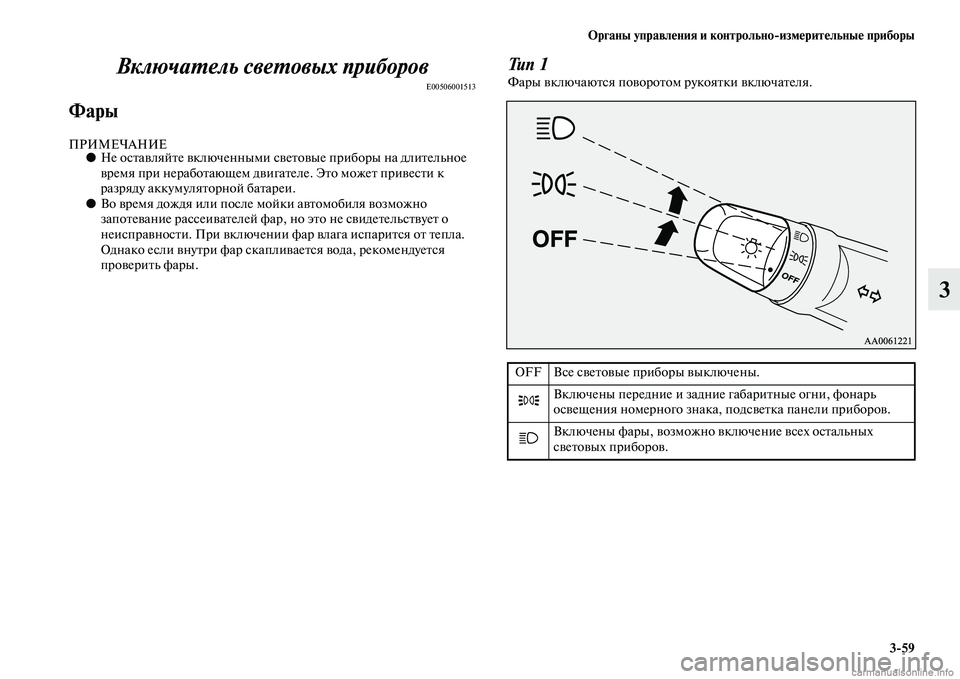 MITSUBISHI PAJERO 2014  Руководство по эксплуатации и техобслуживанию (in Russian) Органы управления и контрольноизмерительные приборы
359
3 Включатель световых приборов
E00506001513
Фары
ПРИМЕЧАН