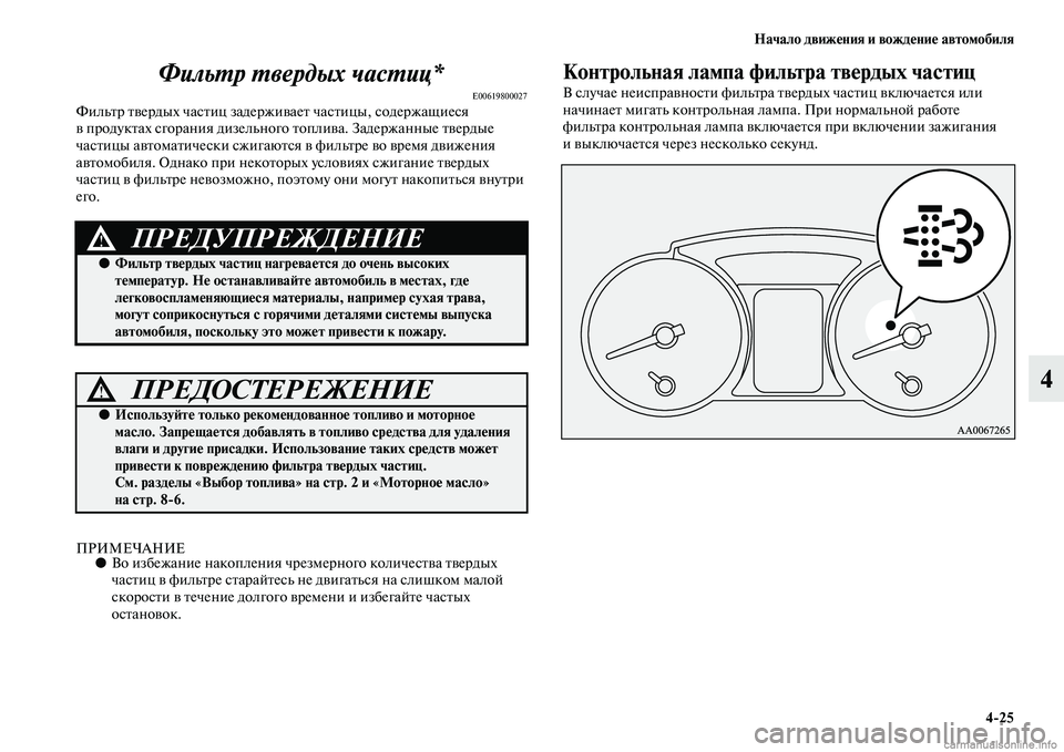 MITSUBISHI PAJERO 2014  Руководство по эксплуатации и техобслуживанию (in Russian) Начало движения и вождение автомобиля
425
4 Фильтр твердых частиц*
E00619800027Фильтр твердых частиц задерживает ча