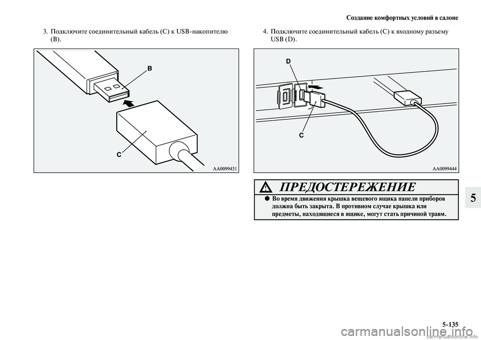 MITSUBISHI PAJERO 2014  Руководство по эксплуатации и техобслуживанию (in Russian) Создание комфортных условий в салоне
5135
5
3. Подключите соединительный кабель (С) к USBнакопителю 
(В).4. Подключ�