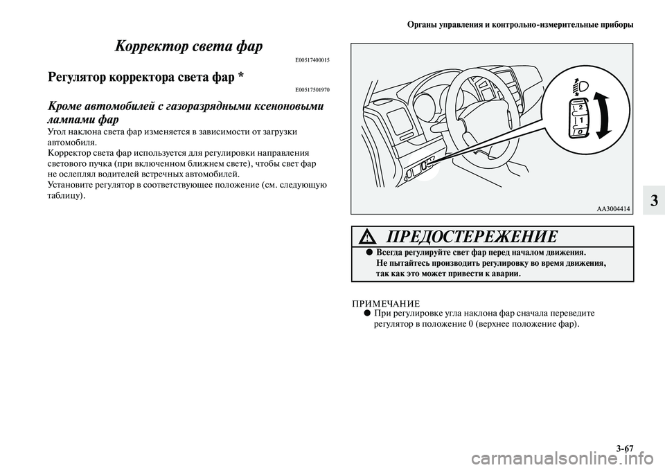 MITSUBISHI PAJERO 2017  Руководство по эксплуатации и техобслуживанию (in Russian) Органы управления и контрольноизмерительные приборы
367
3 Корректор света фар
E00517400015
Регулятор корректора с