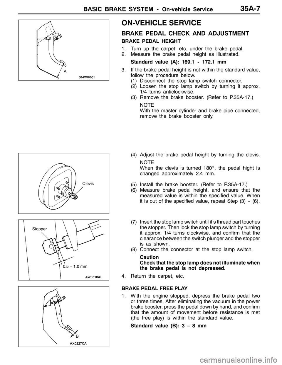 MITSUBISHI LANCER EVOLUTION 2007  Service Repair Manual BASIC BRAKE SYSTEM -On-vehicle Service35A-7
ON-VEHICLE SERVICE
BRAKE PEDAL CHECK AND ADJUSTMENT
BRAKE PEDAL HEIGHT
1. Turn up the carpet, etc. under the brake pedal.
2. Measure the brake pedal height 