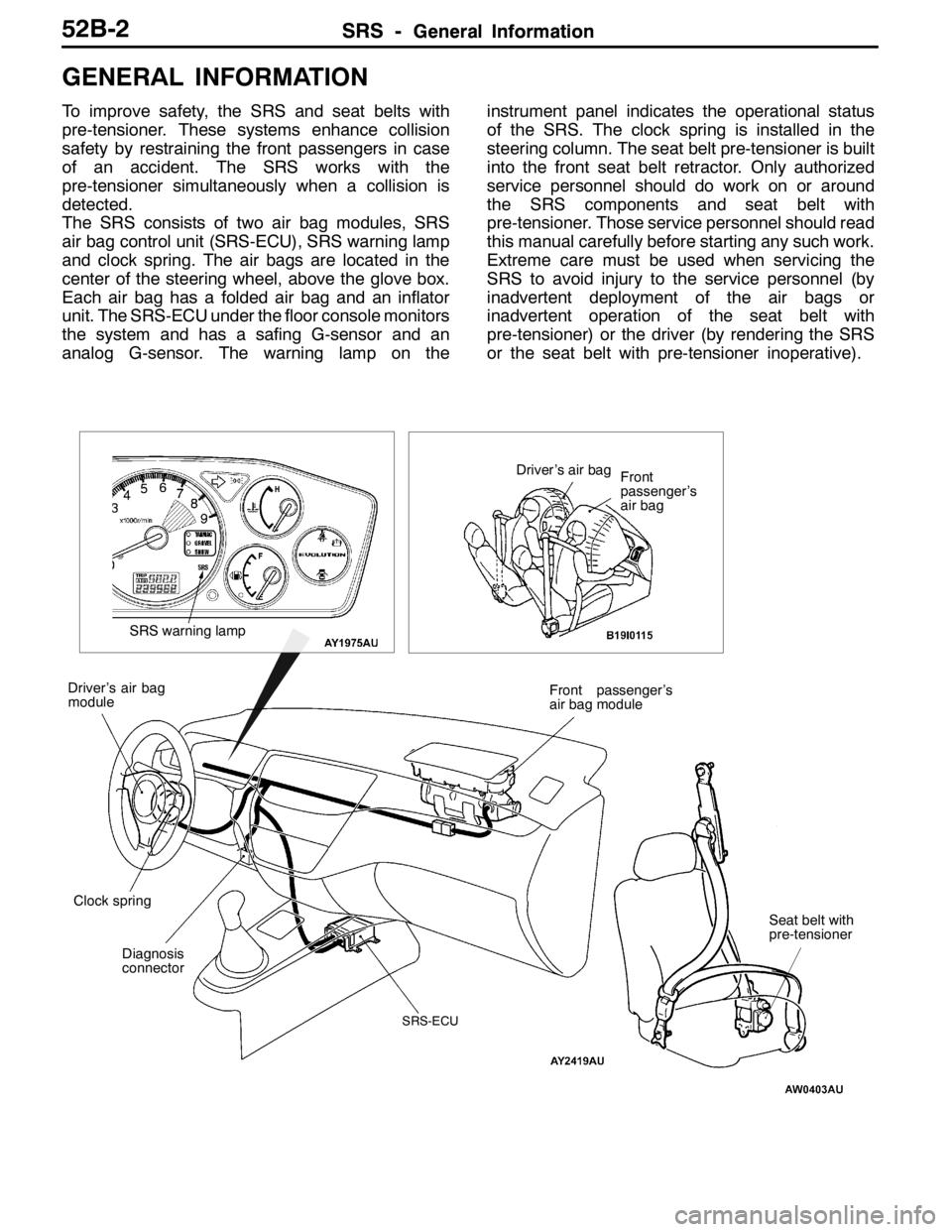 MITSUBISHI LANCER EVOLUTION 2007  Service Repair Manual SRS -General InformationSRS -General Information52B-2
GENERAL INFORMATION
To improve safety, the SRS and seat belts with
pre-tensioner. These systems enhance collision
safety by restraining the front 