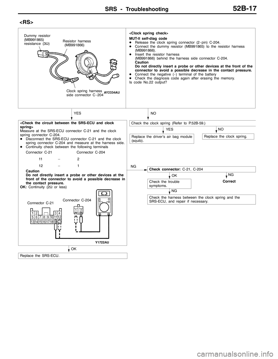 MITSUBISHI LANCER EVOLUTION 2007  Service Repair Manual SRS -Troubleshooting52B-17
<RS>
<Check the circuit between the SRS-ECU and clock
spring>
Measure at the SRS-ECU connector C-21 and the clock
spring connector C-204.
DDisconnect the SRS-ECU connector C