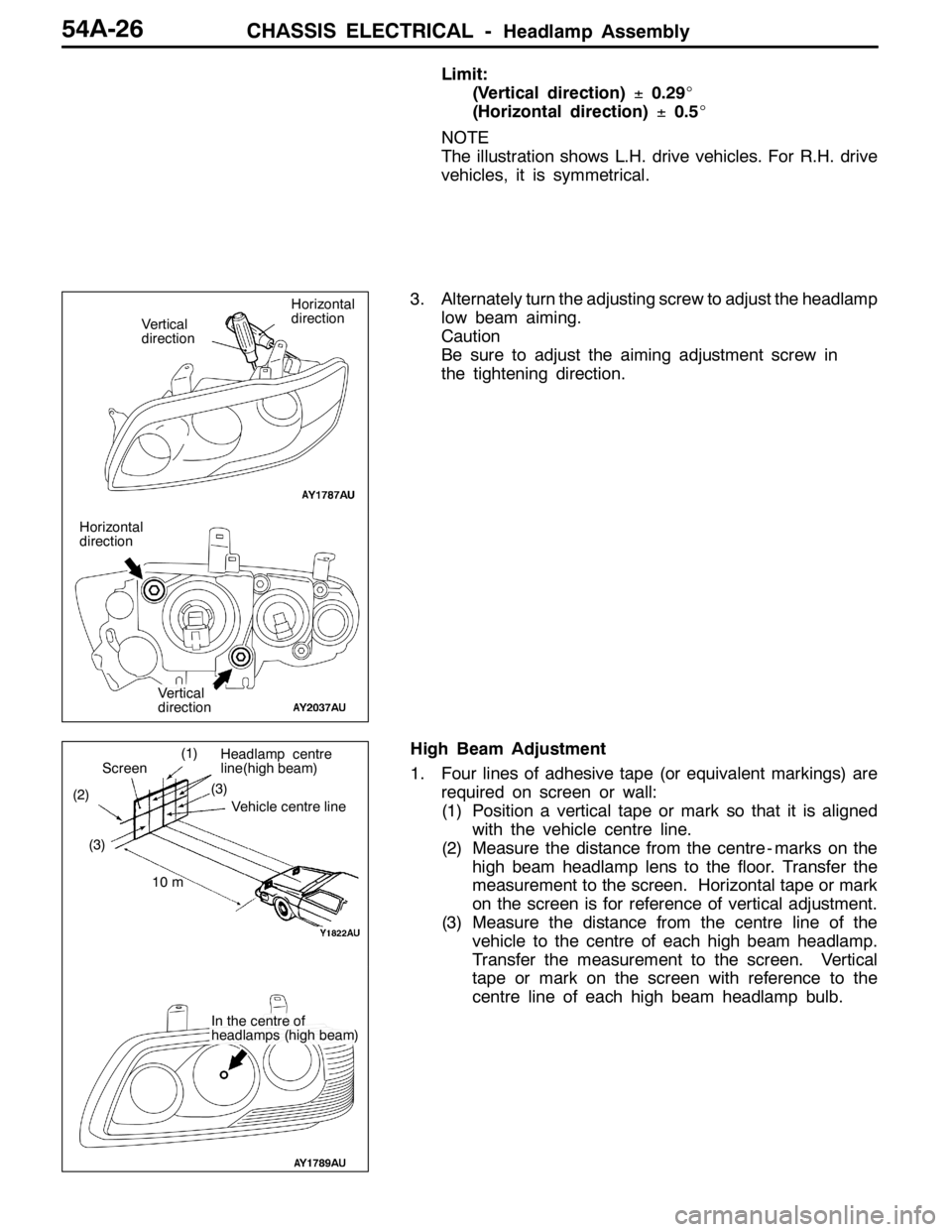 MITSUBISHI LANCER EVOLUTION 2007 Service Owners Guide CHASSIS ELECTRICAL -Headlamp Assembly54A-26
Limit:
(Vertical direction)±0.29_
(Horizontal direction)±0.5_
NOTE
The illustration shows L.H. drive vehicles. For R.H. drive
vehicles, it is symmetrical. MITSUBISHI LANCER EVOLUTION 2007 Service Owners Guide CHASSIS ELECTRICAL -Headlamp Assembly54A-26
Limit:
(Vertical direction)±0.29_
(Horizontal direction)±0.5_
NOTE
The illustration shows L.H. drive vehicles. For R.H. drive
vehicles, it is symmetrical.