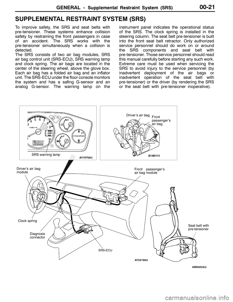 MITSUBISHI LANCER EVOLUTION 2007 Service Service Manual GENERAL -Supplemental Restraint System (SRS)00-21
SUPPLEMENTAL RESTRAINT SYSTEM (SRS)
To improve safety, the SRS and seat belts with
pre-tensioner. These systems enhance collision
safety by restrainin MITSUBISHI LANCER EVOLUTION 2007 Service Service Manual GENERAL -Supplemental Restraint System (SRS)00-21
SUPPLEMENTAL RESTRAINT SYSTEM (SRS)
To improve safety, the SRS and seat belts with
pre-tensioner. These systems enhance collision
safety by restrainin