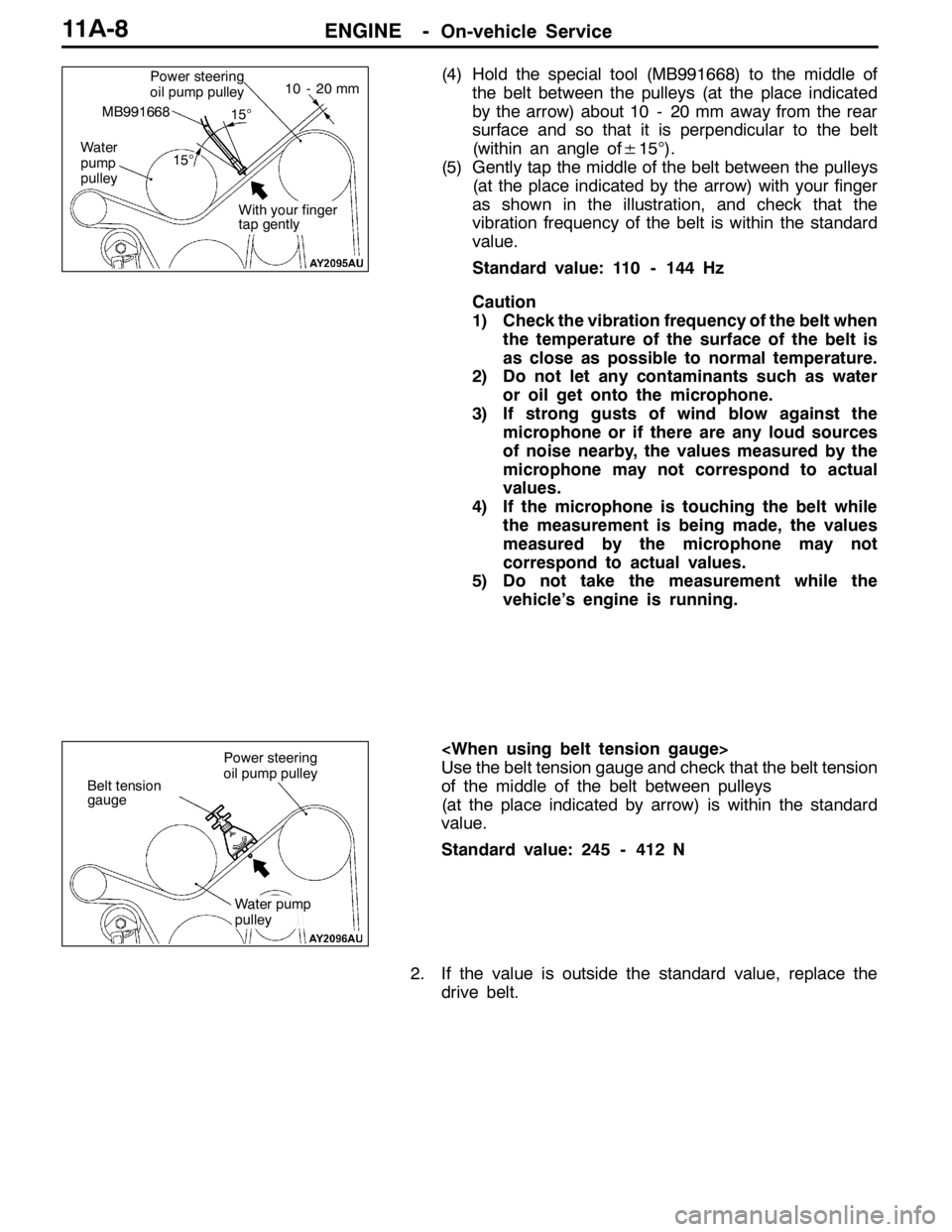 MITSUBISHI LANCER EVOLUTION 2007  Service Repair Manual ENGINE -On-vehicle Service11A-8
(4) Hold the special tool (MB991668) to the middle of
the belt between the pulleys (at the place indicated
by the arrow) about 10 - 20 mm away from the rear
surface and