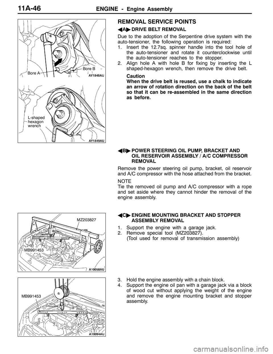 MITSUBISHI LANCER EVOLUTION 2007  Service Repair Manual ENGINE -Engine Assembly11A-46
REMOVAL SERVICE POINTS
AA"DRIVE BELT REMOVAL
Due to the adoption of the Serpentine drive system with the
auto-tensioner, the following operation is required:
1. Insert th