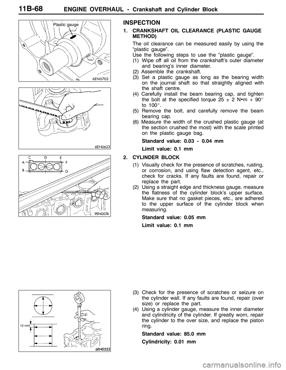 MITSUBISHI LANCER EVOLUTION 2007 Service Repair Manual ENGINE OVERHAUL -Crankshaft and Cylinder Block11B-68
INSPECTION
1. CRANKSHAFT OIL CLEARANCE (PLASTIC GAUGE
METHOD)
The oil clearance can be measured easily by using the
“plastic gauge”.
Use the fo MITSUBISHI LANCER EVOLUTION 2007 Service Repair Manual ENGINE OVERHAUL -Crankshaft and Cylinder Block11B-68
INSPECTION
1. CRANKSHAFT OIL CLEARANCE (PLASTIC GAUGE
METHOD)
The oil clearance can be measured easily by using the
“plastic gauge”.
Use the fo