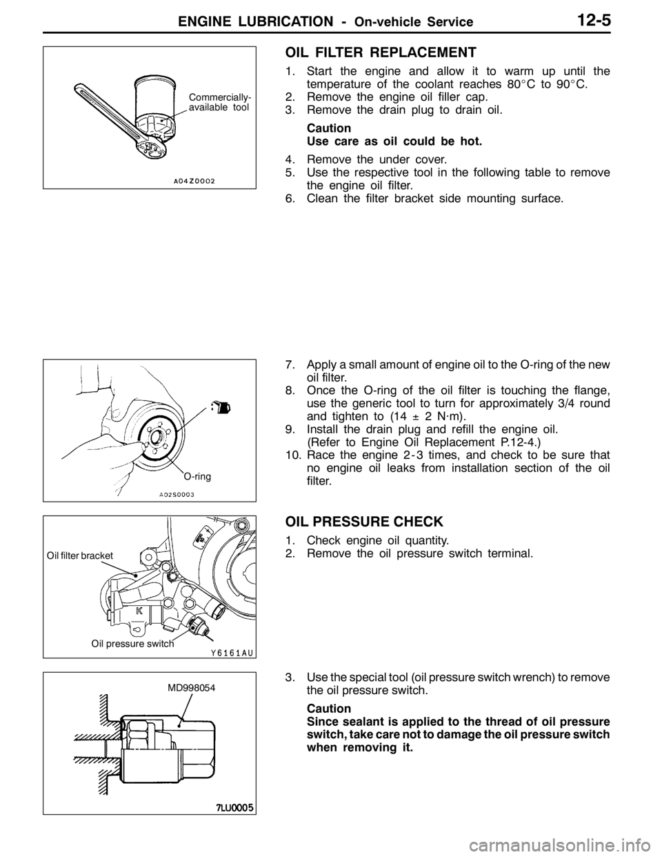 MITSUBISHI LANCER EVOLUTION 2007  Service Repair Manual ENGINE LUBRICATION -On-vehicle Service12-5
OIL FILTER REPLACEMENT
1. Start the engine and allow it to warm up until the
temperature of the coolant reaches 80_Cto90_C.
2. Remove the engine oil filler c