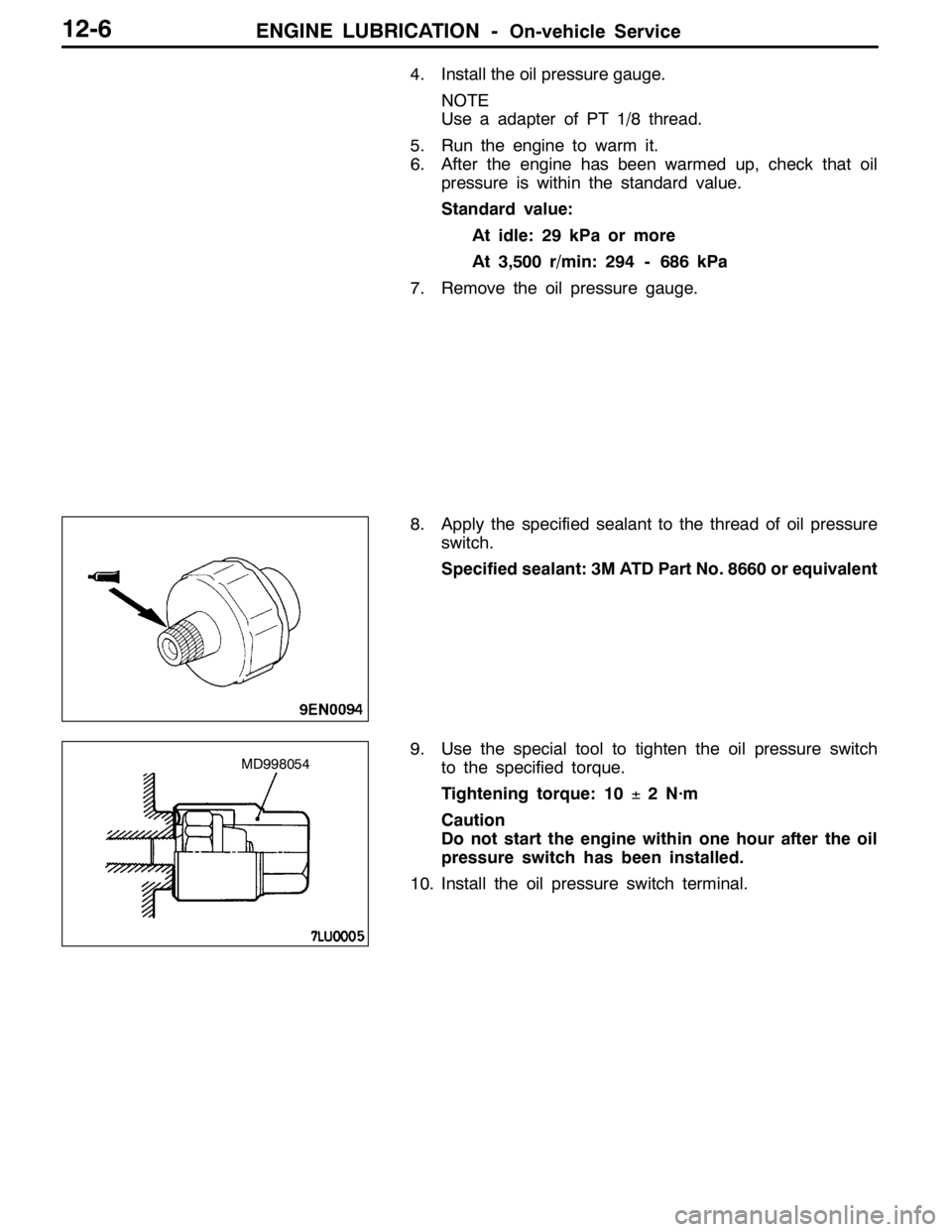 MITSUBISHI LANCER EVOLUTION 2007 Service Repair Manual ENGINE LUBRICATION -On-vehicle Service12-6
4. Install the oil pressure gauge.
NOTE
Use a adapter of PT 1/8 thread.
5. Run the engine to warm it.
6. After the engine has been warmed up, check that oil
MITSUBISHI LANCER EVOLUTION 2007 Service Repair Manual ENGINE LUBRICATION -On-vehicle Service12-6
4. Install the oil pressure gauge.
NOTE
Use a adapter of PT 1/8 thread.
5. Run the engine to warm it.
6. After the engine has been warmed up, check that oil
