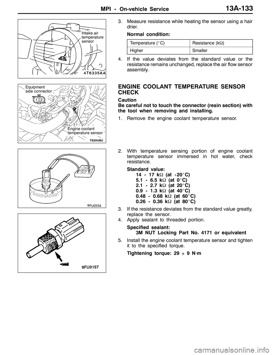MITSUBISHI LANCER EVOLUTION 2007 Service Repair Manual MPI -On-vehicle Service13A-133
3. Measure resistance while heating the sensor using a hair
drier.
Normal condition:
Temperature (_C)Resistance (kΩ)
HigherSmaller
4. If the value deviates from the st MITSUBISHI LANCER EVOLUTION 2007 Service Repair Manual MPI -On-vehicle Service13A-133
3. Measure resistance while heating the sensor using a hair
drier.
Normal condition:
Temperature (_C)Resistance (kΩ)
HigherSmaller
4. If the value deviates from the st