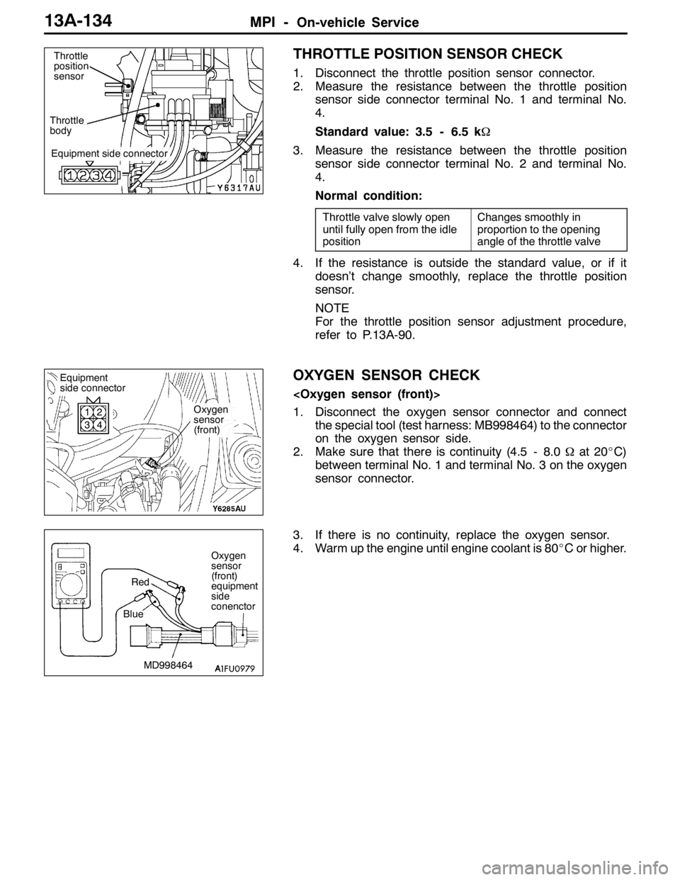 MITSUBISHI LANCER EVOLUTION 2007 Service Repair Manual MPI -On-vehicle Service13A-134
THROTTLE POSITION SENSOR CHECK
1. Disconnect the throttle position sensor connector.
2. Measure the resistance between the throttle position
sensor side connector termin MITSUBISHI LANCER EVOLUTION 2007 Service Repair Manual MPI -On-vehicle Service13A-134
THROTTLE POSITION SENSOR CHECK
1. Disconnect the throttle position sensor connector.
2. Measure the resistance between the throttle position
sensor side connector termin