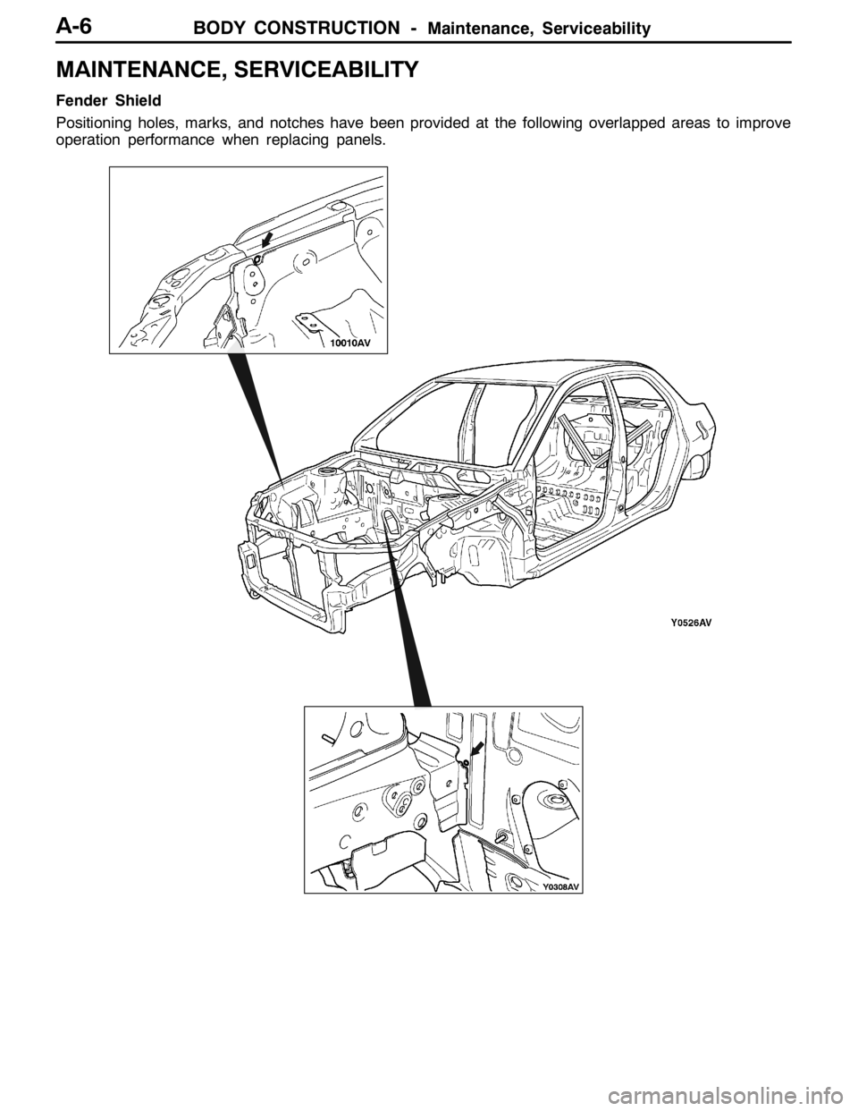 MITSUBISHI LANCER EVOLUTION 2007 Service Repair Manual BODY CONSTRUCTION -Maintenance, ServiceabilityA-6
MAINTENANCE, SERVICEABILITY
Fender Shield
Positioning holes, marks, and notches have been provided at the following overlapped areas to improve
operat MITSUBISHI LANCER EVOLUTION 2007 Service Repair Manual BODY CONSTRUCTION -Maintenance, ServiceabilityA-6
MAINTENANCE, SERVICEABILITY
Fender Shield
Positioning holes, marks, and notches have been provided at the following overlapped areas to improve
operat