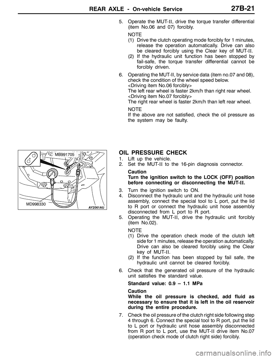 MITSUBISHI LANCER EVOLUTION 2007  Service Repair Manual REAR AXLE -On-vehicle Service27B-21
5. Operate the MUT-II, drive the torque transfer differential
(item No.06 and 07) forcibly.
NOTE
(1) Drive the clutch operating mode forcibly for 1 minutes,
release