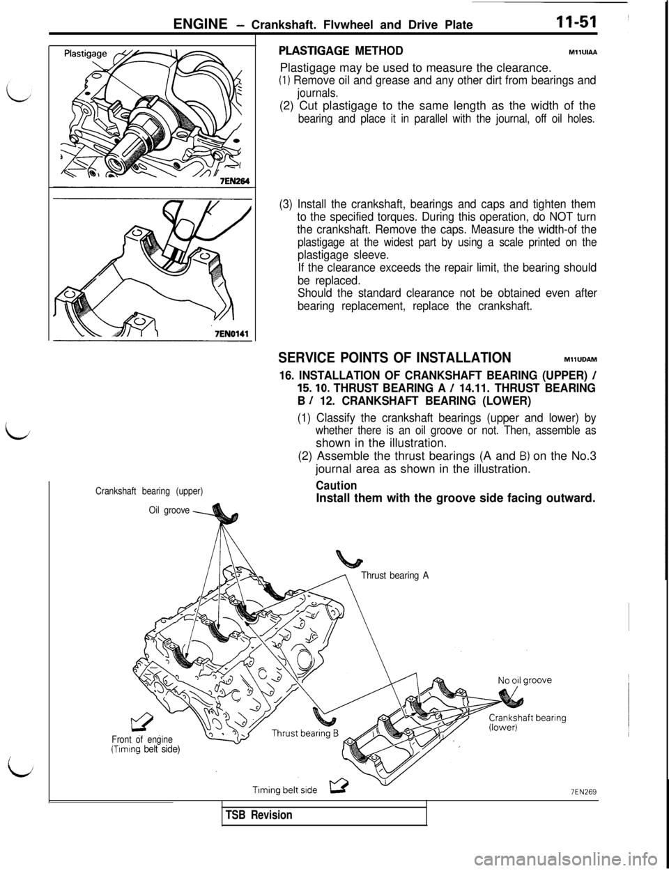 MITSUBISHI 3000GT 1991  Service Manual ENGINE - Crankshaft. Flvwheel and Drive Plate11-51
id
PLASTIGAGE METHODMllUlAA
Plastigage may be used to measure the clearance.
(1) Remove oil and grease and any other dirt from bearings and
journals.